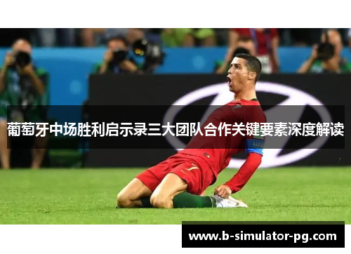葡萄牙中场胜利启示录三大团队合作关键要素深度解读