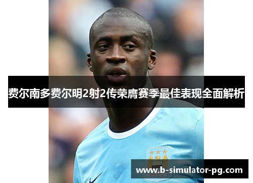 费尔南多费尔明2射2传荣膺赛季最佳表现全面解析 费尔南多费尔明2射2传荣膺赛季最佳表现全面解析