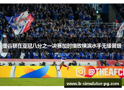 曼谷联在亚冠八分之一决赛加时惜败横滨水手无缘晋级 曼谷联在亚冠八分之一决赛加时惜败横滨水手无缘晋级